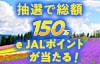 抽選で総額150万e JALポイントが当たる！