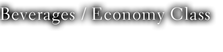 Beverages / Economy Class Making your flight more enjoyable and familiar.