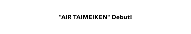 "AIR TAIMEIKEN" Debut!