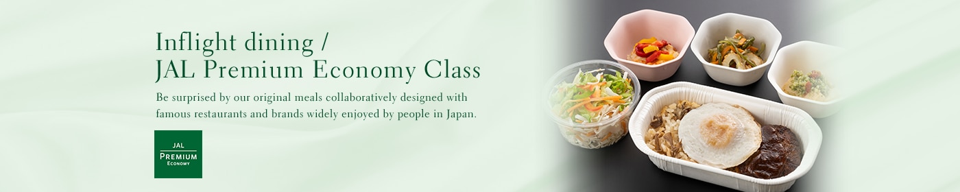 Inflight dining / JAL Premium Economy Class Be surprised by our original meals collaboratively designed with famous restaurants and brands widely enjoyed by people in Japan.