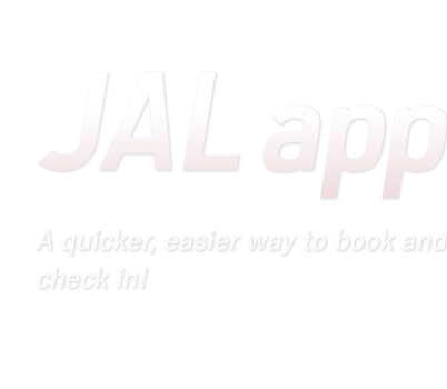 JAL app A quicker, easier way to book and check in!