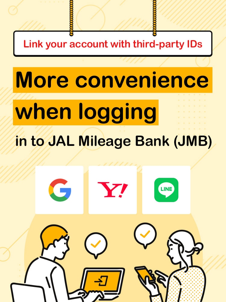 Link your account with third-party IDs More convenience when logging in to JAL Mileage Bank (JMB)