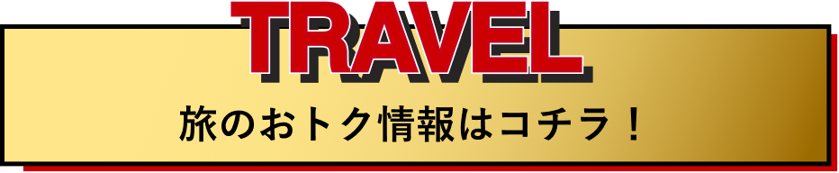 TRAVEL 旅のおトク情報はこちら！