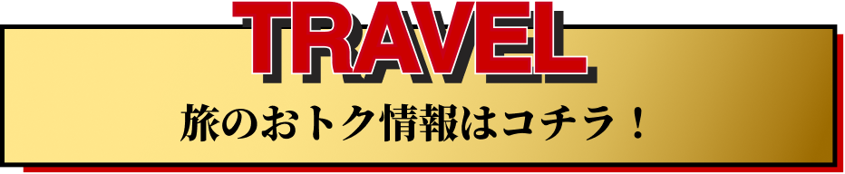 TRAVEL 旅のおトク情報はこちら！