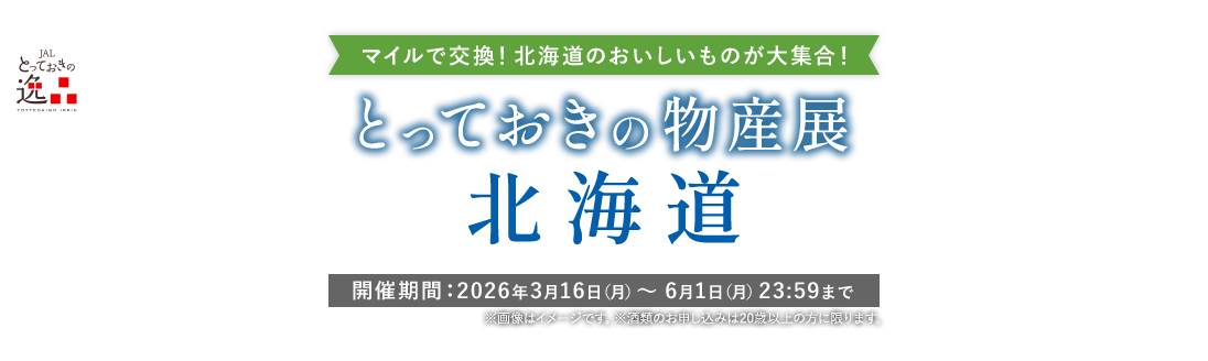 JALとっておきの逸品 マイルで交換!北海道のおいしいものが大集合!とっておきの物産展 北海道 開催期間:2026年3月16日(月)~6月1日(月)23:59まで ※画像はイメージです。※酒類のお申し込みは20歳以上の方に限ります。