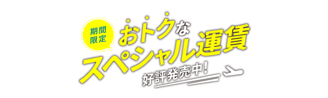 期間限定 おトクなスペシャル運賃 好評発売中！