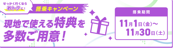 せっかく行くならおトクに！ 搭乗キャンペーン 現地で使える特典を多数ご用意！ 搭乗期間11月1日金曜日～11月30日土曜日