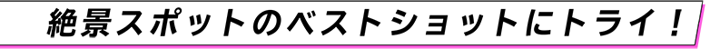 絶景スポットのベストショットにトライ！