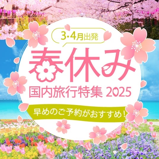 3・4月出発 春休み国内旅行特集2025 早めのご予約がおすすめ！