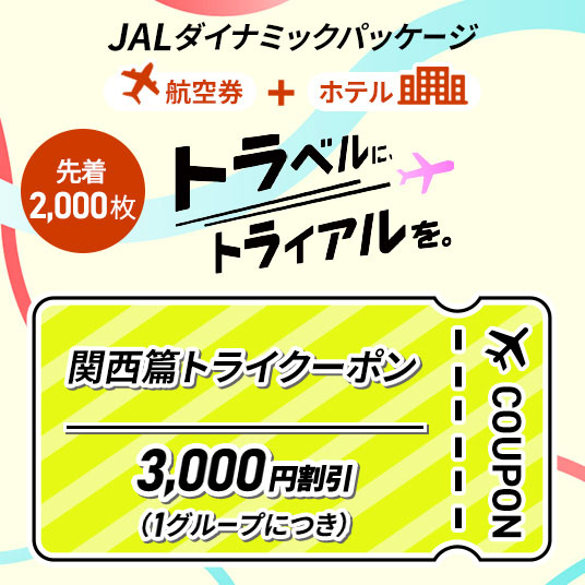 JALダイナミックパッケージ 航空券＋ホテル 先着2,000枚 トラベルにトライアルを。 関西篇トライクーポン 3,000円割引（1グループにつき）