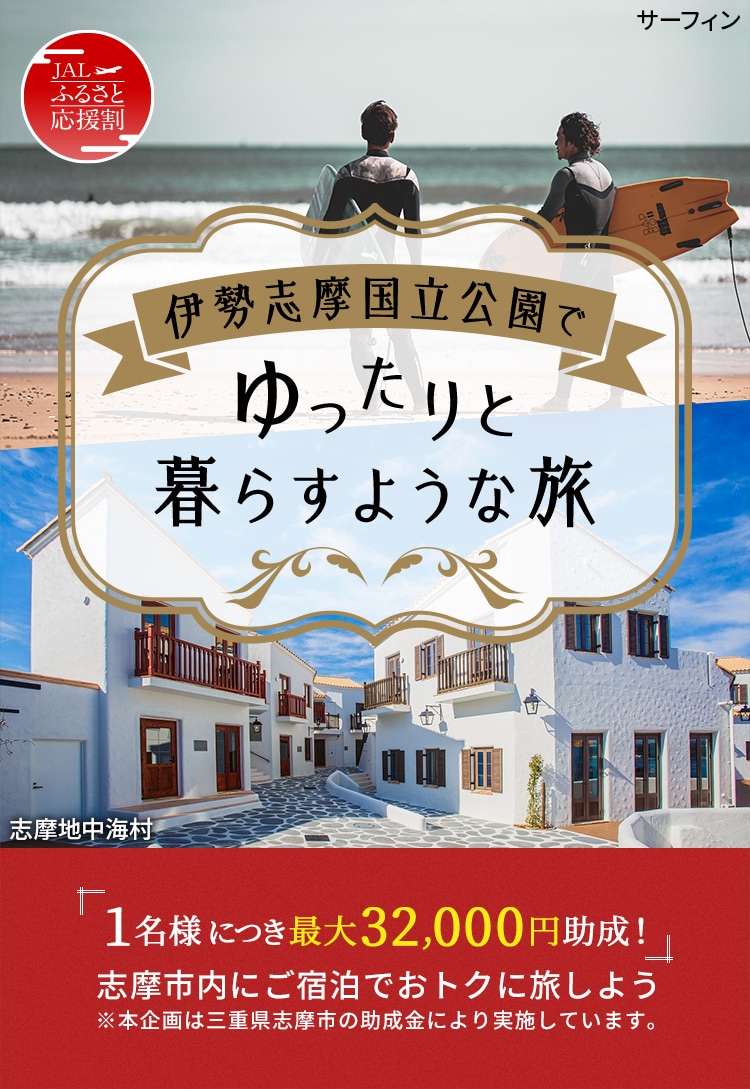 JAL ふるさと応援割 伊勢志摩国立公園でゆったりと暮らすような旅「1名様につき最大32,000円助成!」志摩市内にご宿泊でおトクに旅しよう ※本企画は三重県志摩市の助成金により実施しています。