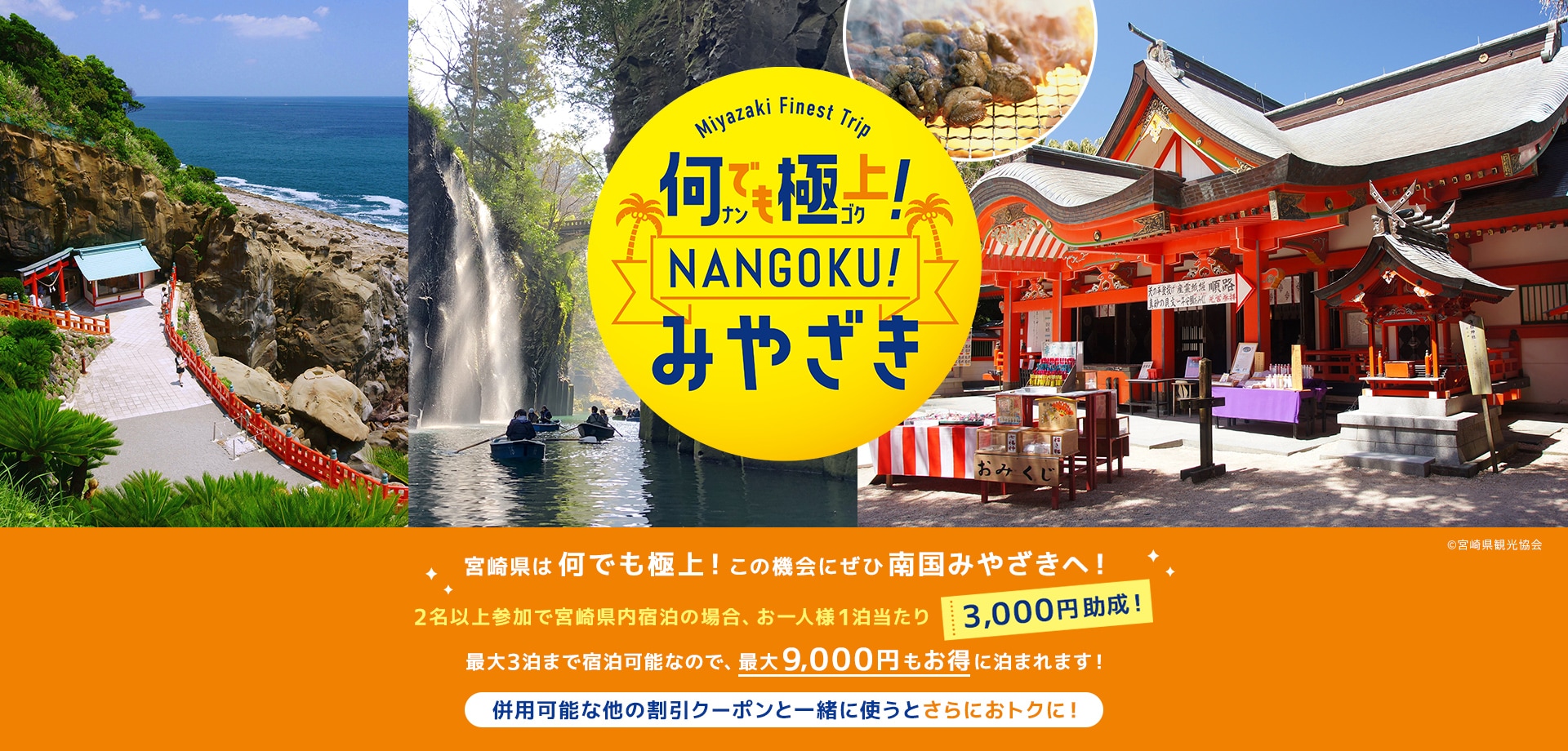 何でも極上！NANGOKU！みやざき宿泊キャンペーン 宮崎県は何でも極上！この機会にぜひ南国みやざきへ！ 2名以上参加で宮崎県内宿泊の場合、お一人様1泊当たり3,000円助成！