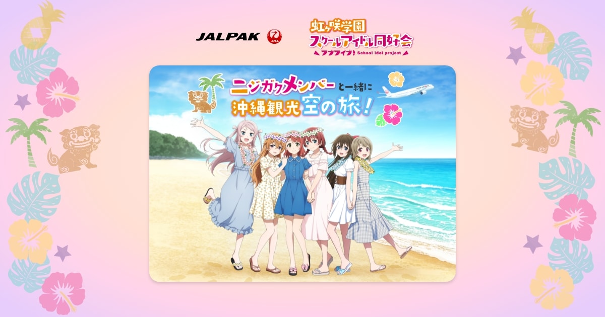 JALPAK ラブライブ！シリーズコラボツアー ニジガクメンバーと一緒に沖縄観光 空の旅！