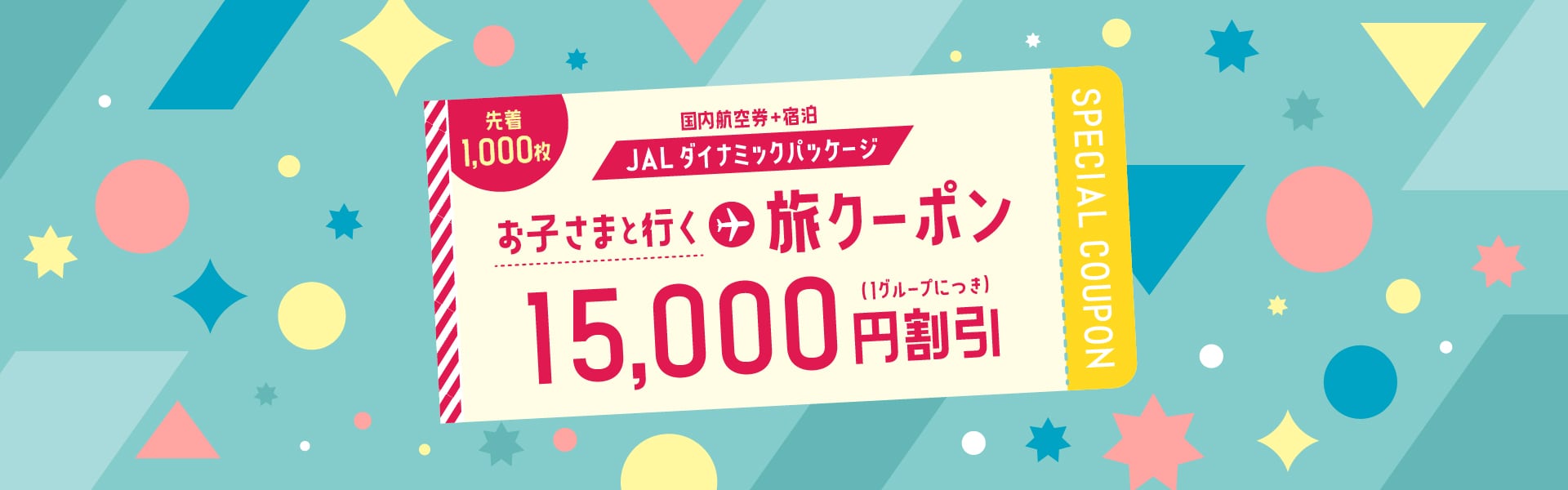 先着1,000枚 国内航空券＋宿泊 JALダイナミックパッケージ お子さまと行く旅クーポン 15,000円割引（1グループにつき）