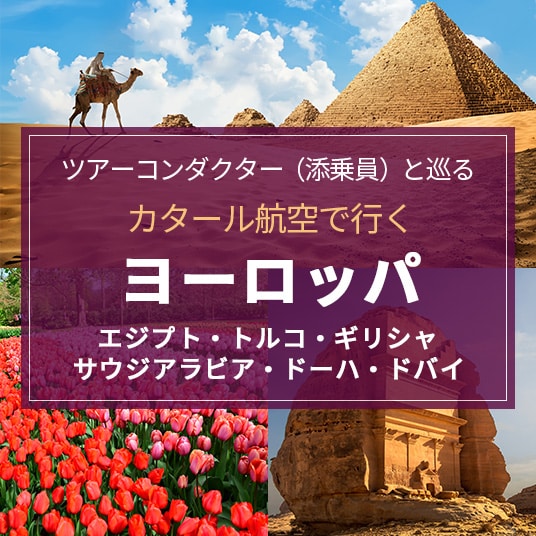 ツアーコンダクター(添乗員)と巡る カタール航空で行くヨーロッパ エジプト・トルコ・ギリシャ・サウジアラビア・ドーハ・ドバイ