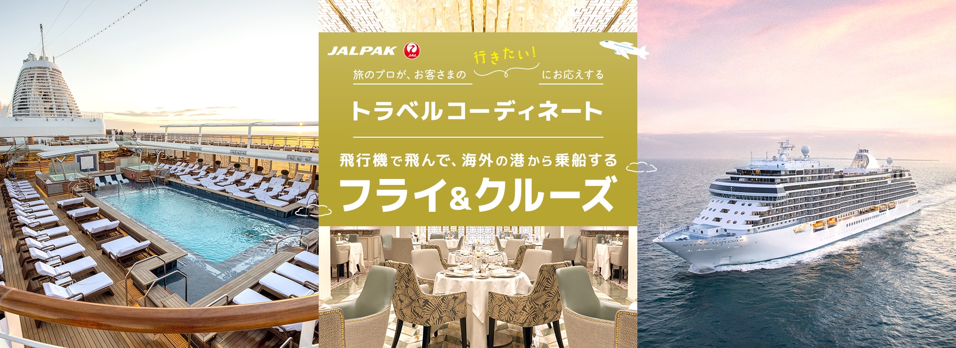 JALPAK 旅のプロが、お客さまの「行きたい！」にお応えする トラベルコーディネート フライ＆クルーズ