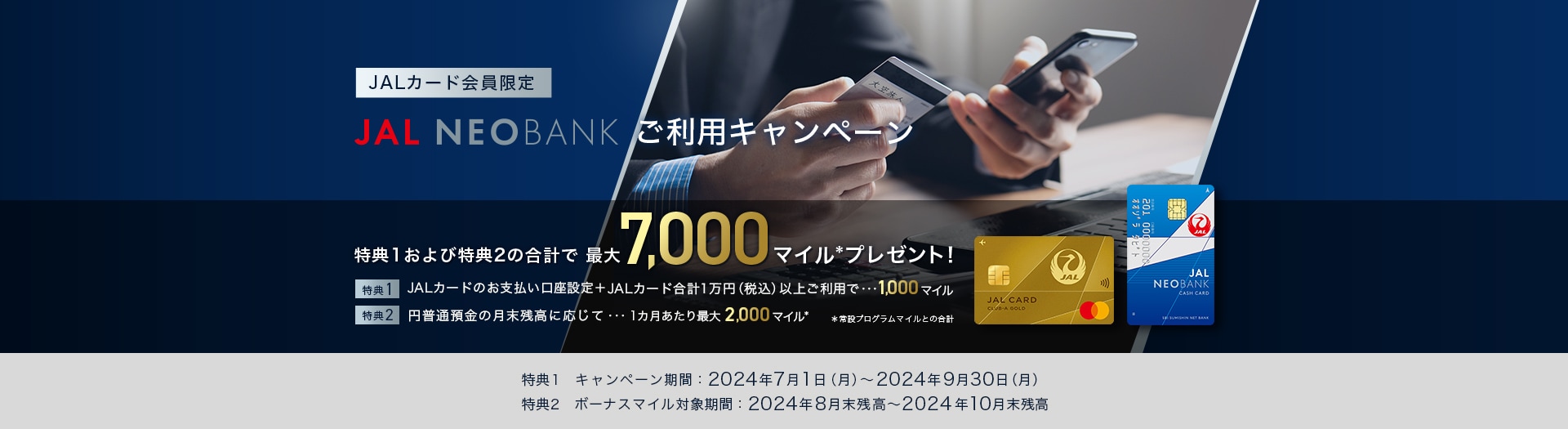 JALカード会員限定 JAL NEOBANK ご利用キャンペーン　特典1：キャンペーン期間：2024年7月1日（月）～9月30日（月） 特典2：ボーナスマイル対象期間：2024年8月末残高～10月末残高