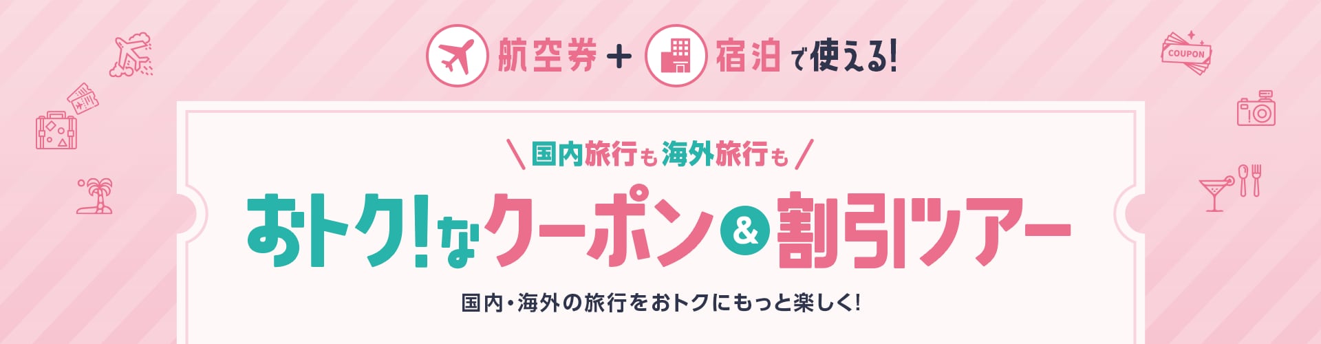 航空券+宿泊で使える!国内旅行も海外旅行も　おトク!なクーポン割引ツアー　国内・海外の旅行をおトクにもっと楽しく!