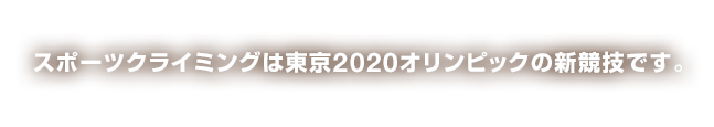 スポーツクライミングは東京2020オリンピックの新競技です。