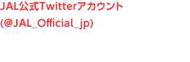 JAL公式Twitterアカウント(@JAL_Official_jp)をフォロー。ご当選された方には、DM（ダイレクトメッセージ）にておしらせします。