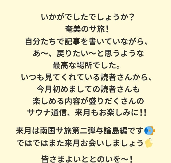 いかがでしたでしょうか？奄美のサ旅！自分たちで記事を書いていながら、あ～、戻りたい～と思うような最高な場所でした。