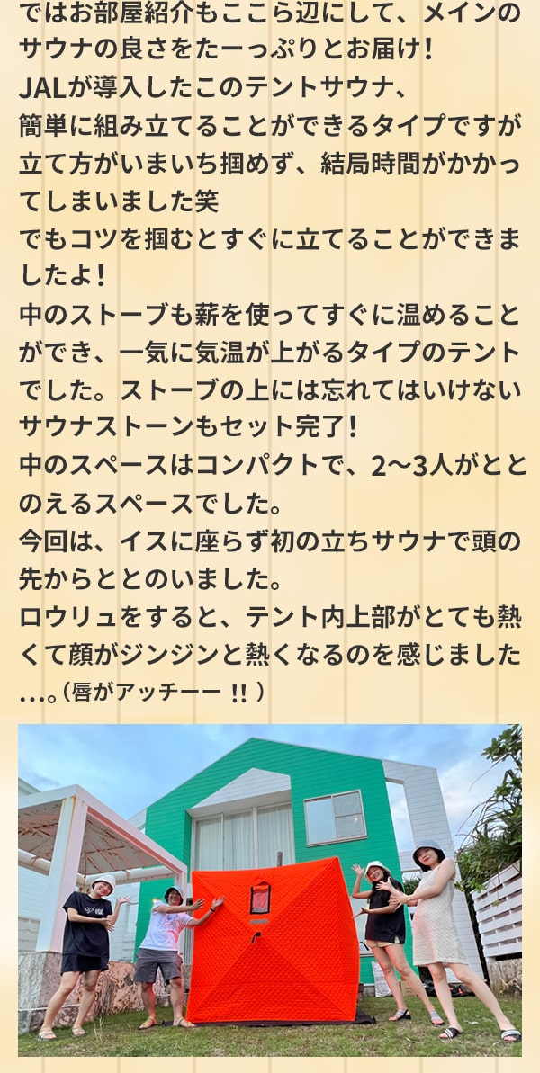 ではお部屋紹介もここら辺にして、メインのサウナの良さをたーっぷりとお届け！JALが導入したこのテントサウナ、簡単に組み立てることができるタイプですが立て方がいまいち掴めず、結局時間がかかってしまいました笑でもコツを掴むとすぐに立てることができましたよ！