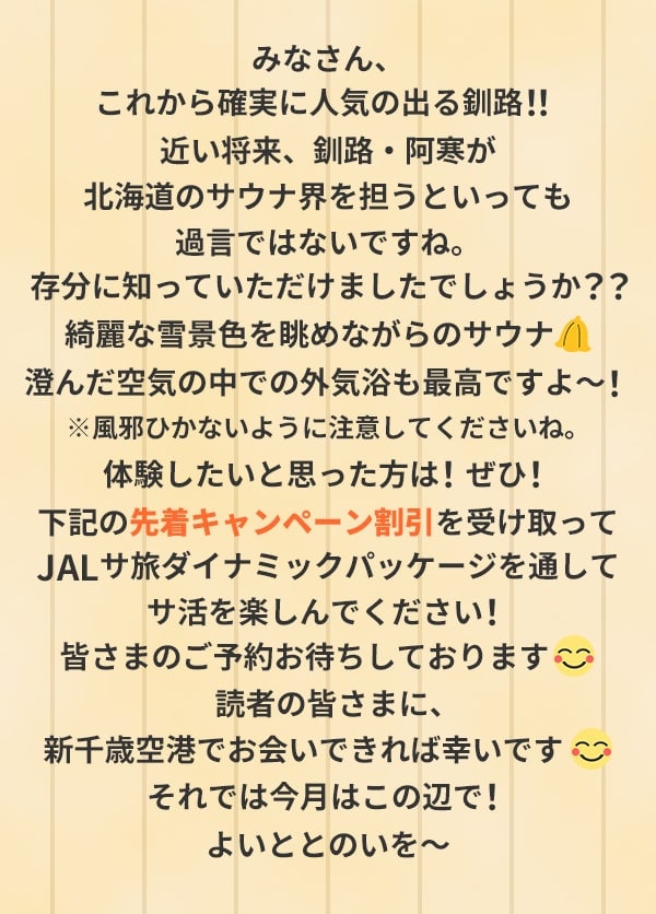 みなさん、これから確実に人気の出る釧路！！近い将来、釧路・阿寒が北海道のサウナ界を担うといっても過言ではないですね。存分に知っていただけましたでしょうか？？