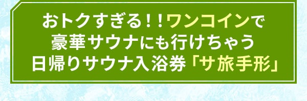 おトクすぎる！！ワンコインで豪華サウナにも行けちゃう日帰りサウナ入浴券「サ旅手形」