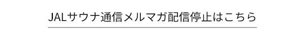 JALサウナ通信メルマガ配信停止はこちら