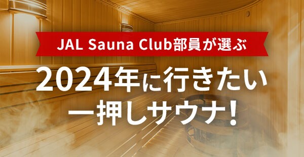 JAL Sauna Club部員が選ぶ 2024年に行きたい一押しサウナ！