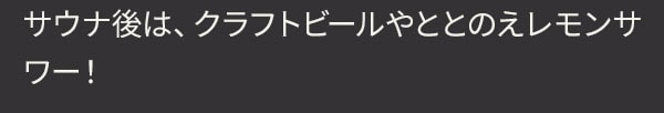 サウナ後は、クラフトビールやととのえレモンサワー！