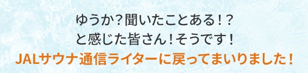 ゆうか？聞いたことある！？と感じた皆さん！そうです！JALサウナ通信ライターに戻ってまいりました！ 