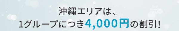 沖縄エリアは、1グループにつき4,000円の割引！