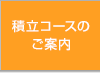 積立コースのご案内